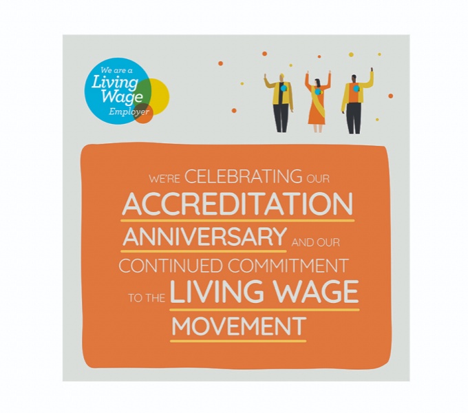 Living Wage Foundation logo in top left. Below and orange square with white text. It reads: we're celebrating the anniversary of becoming an accredited living wage employer. Because we believe a hard day's work deserves a fair day's pay.