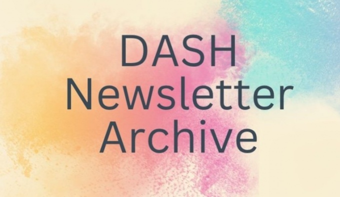 A pale background with pastel shades of yellow, pink and blue and turquoise. Overlaid is the text DASH Newsletter Archive.