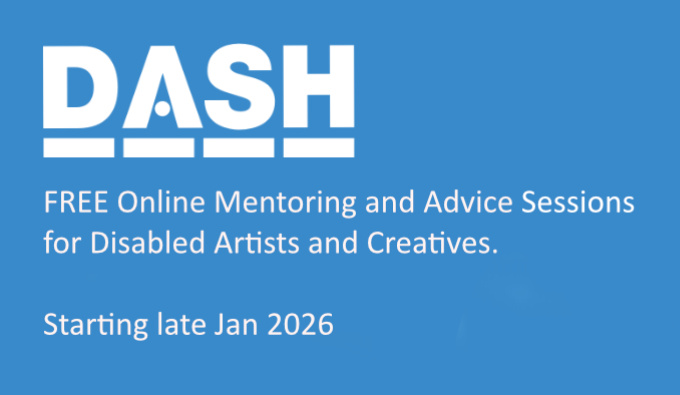 DASH Free Online Mentoring and Advice Sessions for Disabled Artists and Creatives. Starting late Jan 2026. White text on a mid blue rectangular background.